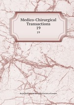 Medico-Chirurgical Transactions. 19
