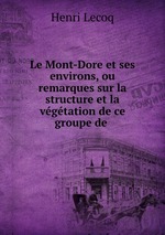 Le Mont-Dore et ses environs, ou remarques sur la structure et la vgtation de ce groupe de