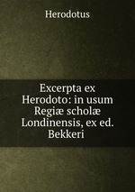 Excerpta ex Herodoto: in usum Regi schol Londinensis, ex ed. Bekkeri