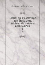 Marie: ou, L`esclavage aux tats-Unis, tableau de moeurs americaines. 1