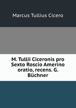 M. Tullii Ciceronis pro Sexto Roscio Amerino oratio, recens. G. Bchner