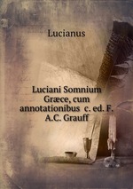 Luciani Somnium Grce, cum annotationibus &c. ed. F.A.C. Grauff