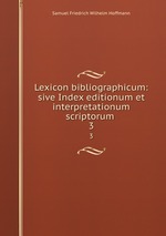 Lexicon bibliographicum: sive Index editionum et interpretationum scriptorum .. 3