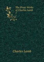 The Prose Works of Charles Lamb. 1