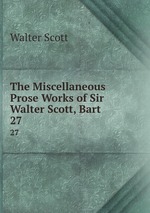 The Miscellaneous Prose Works of Sir Walter Scott, Bart. 27