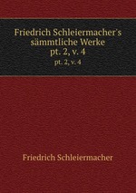 Friedrich Schleiermacher`s smmtliche Werke. pt. 2, v. 4