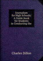 Journalism for High Schools: A Guide-book for Students in Conducting the