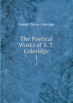 The Poetical Works of S. T. Coleridge. 1