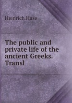 The public and private life of the ancient Greeks. Transl