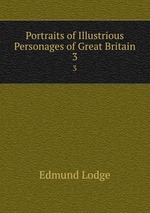 Portraits of Illustrious Personages of Great Britain. 3