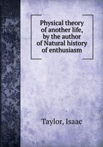 Physical theory of another life, by the author of Natural history of enthusiasm