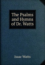 The Psalms and Hymns of Dr. Watts