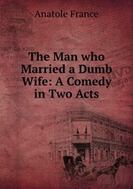 The Man who Married a Dumb Wife: A Comedy in Two Acts