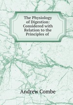 The Physiology of Digestion: Considered with Relation to the Principles of