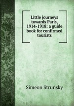 Little journeys towards Paris, 1914-1918: a guide book for confirmed tourists