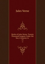 Works of Jules Verne: Twenty Thousand Leagues Under the Sea; A Journey to .. 15