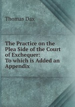 The Practice on the Plea Side of the Court of Exchequer: To which is Added an Appendix