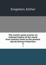 The world`s great events; an indexed history of the world from earliest times to the present day by famous historians. 4