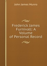 Frederick James Furnivall: A Volume of Personal Record