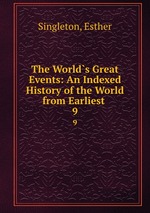 The World`s Great Events: An Indexed History of the World from Earliest .. 9