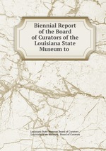 Biennial Report of the Board of Curators of the Louisiana State Museum to