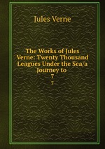 The Works of Jules Verne: Twenty Thousand Leagues Under the Sea/a Journey to .. 7