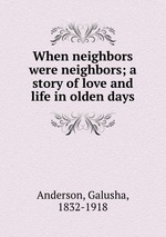 When neighbors were neighbors; a story of love and life in olden days