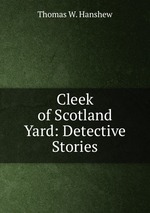Cleek of Scotland Yard: Detective Stories