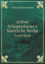 Arthur Schopenhauer`s Smtliche Werke. Erster Band