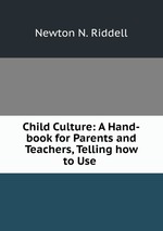 Child Culture: A Hand-book for Parents and Teachers, Telling how to Use