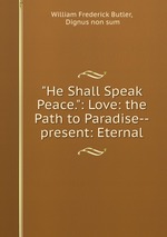 "He Shall Speak Peace.": Love: the Path to Paradise--present: Eternal