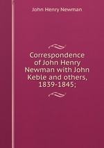 Correspondence of John Henry Newman with John Keble and others, 1839-1845;