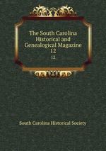The South Carolina Historical and Genealogical Magazine. 12
