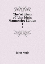 The Writings of John Muir: Manuscript Edition. 1