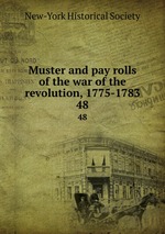 Muster and pay rolls of the war of the revolution, 1775-1783. 48