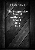 The Progressive Mental Arithmetic: Book I-. bk. 2