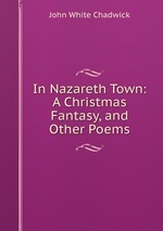 In Nazareth Town: A Christmas Fantasy, and Other Poems