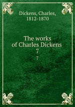 The works of Charles Dickens . 7