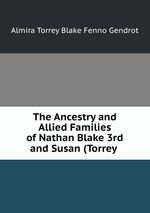 The Ancestry and Allied Families of Nathan Blake 3rd and Susan (Torrey
