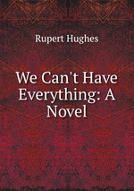 We Can`t Have Everything: A Novel