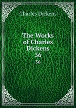 The Works of Charles Dickens. 36