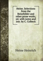 Heine. Selections from the Reisebilder and other prose works, ed. with notes and intr. by C. Colbeck