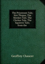 The Prioresses Tale, Sire Thopas, The Monkes Tale, The Clerkes Tale, The Squieres Tale; from the