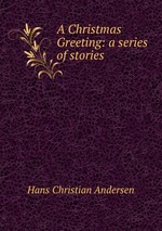 A Christmas Greeting: a series of stories