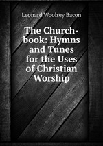 The Church-book: Hymns and Tunes for the Uses of Christian Worship
