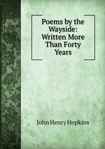 Poems by the Wayside: Written More Than Forty Years