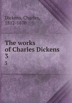 The works of Charles Dickens . 3