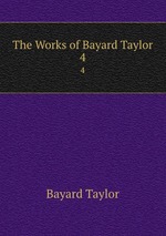 The Works of Bayard Taylor. 4