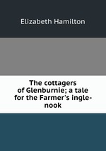 The cottagers of Glenburnie; a tale for the Farmer`s ingle-nook