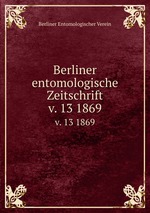 Berliner entomologische Zeitschrift. v. 13 1869